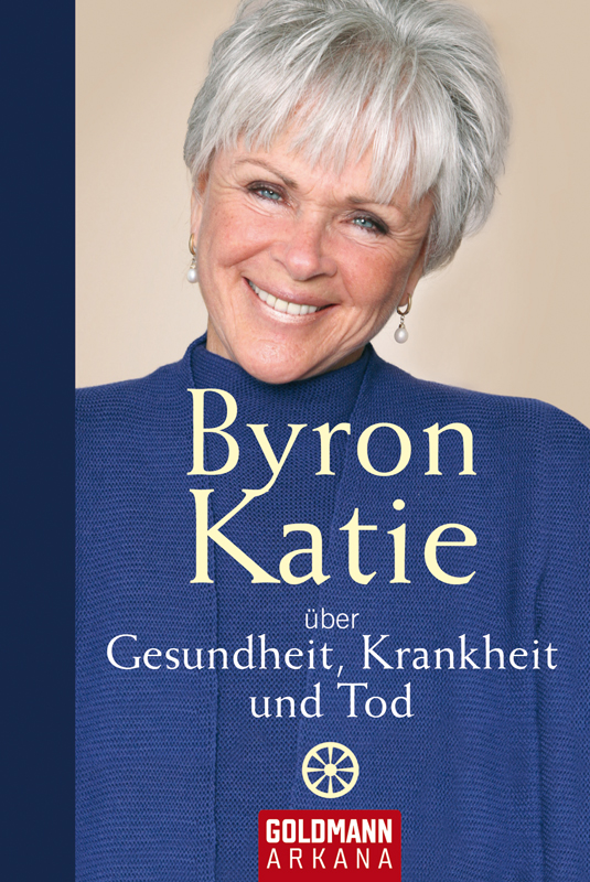 Byron Katie: Byron Katie über Gesundheit, Krankheit und Tod (ePUB Byron Katie: Byron Katie über Gesundheit, Krankheit und Tod (ePUB
