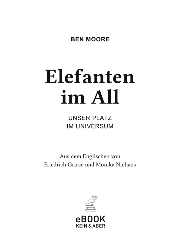 Ben Moore, Elefanten im All, Unser Platz im Universum, Aus dem Englischen von Friedrich Griese und Monika Niehaus, Kein & Aber