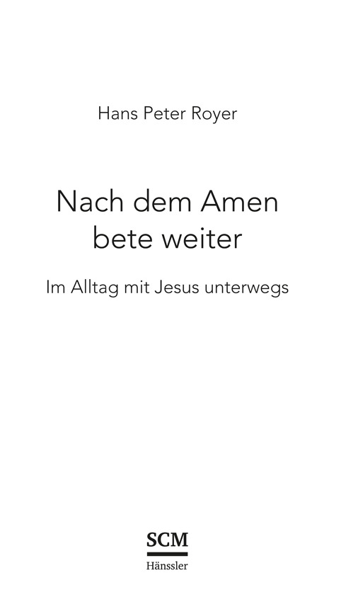 Hans Peter Royer – Nach dem Amen bete weiter | Im Alltag mit Jesus unterwegs – SCM Hänssler