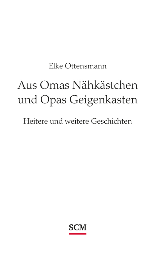 Elke Ottensmann – Aus Omas Nähkästchen und Opas Geigenkasten | Heitere und weitere Geschichten – SCM Hänssler