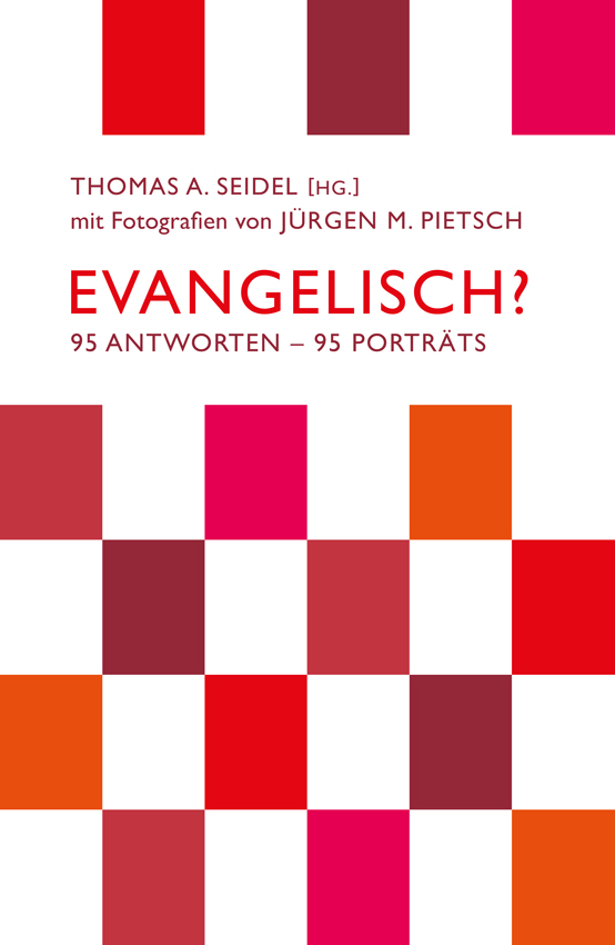 THOMAS A. SEIDEL [HG.] mit Fotografien von JÜRGEN M. PIETSCH – EVANGELISCH? | 95 ANTWORTEN – 95 PORTRÄTS