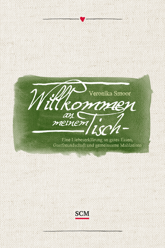 Veronika Smoor – Willkommen an meinem Tisch | Eine Liebeserklärung an gutes Essen, Gastfreundschaft und gemeinsame Mahlzeiten – SCM