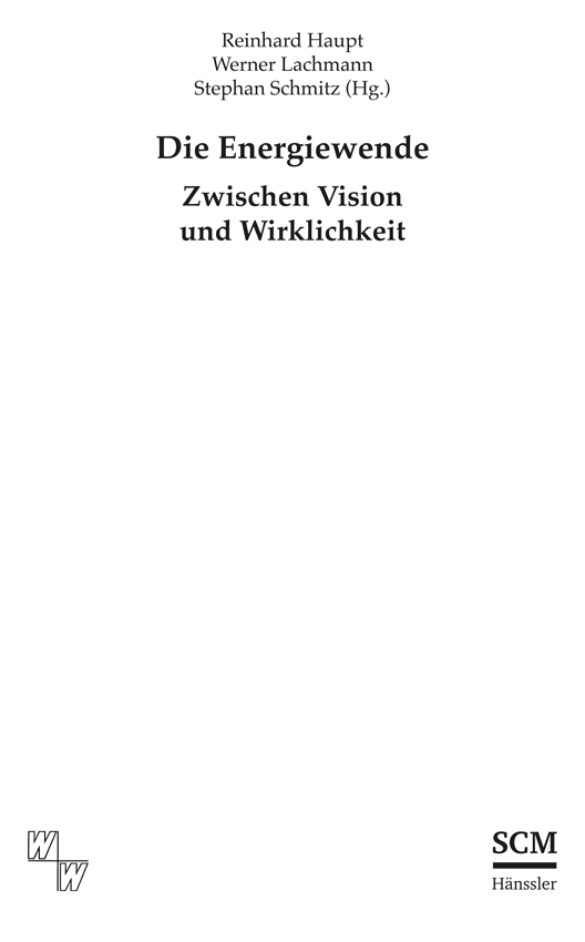 Reinhard Haupt/Werner Lachmann/Stephan Schmitz (Hg.) – Die Energiewende | Zwischen Vision und Wirklichkeit – W+W | SCM Hänssler