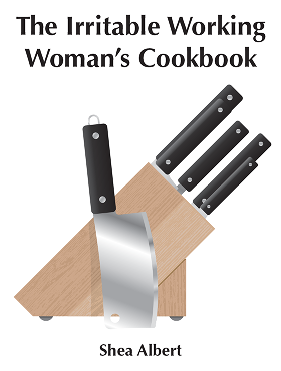 The Irritable Working Woman’s Cookbook