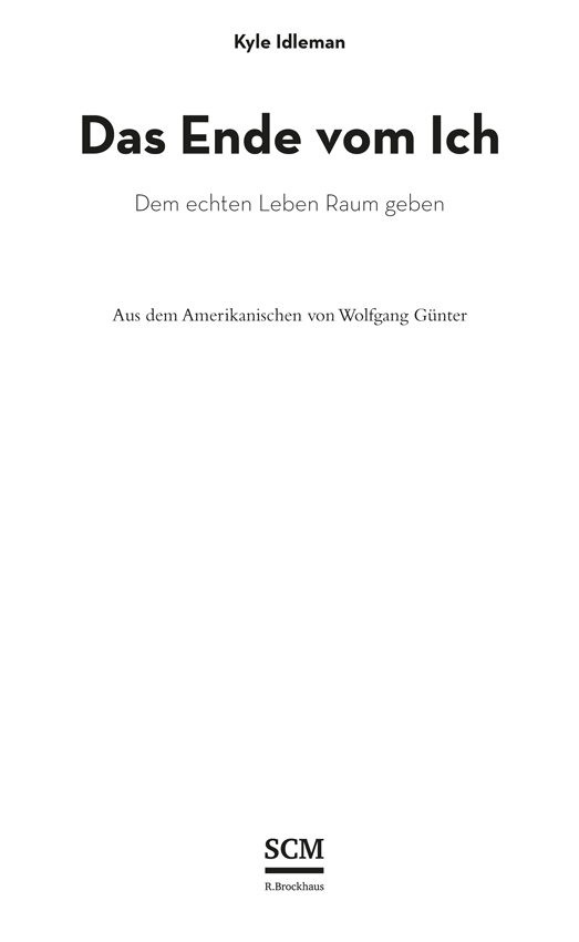 Kyle Idleman – Das Ende vom Ich | Dem echten Leben Raum geben – Aus dem Amerikanischen von Wolfgang Günter – SCM R.Brockhaus