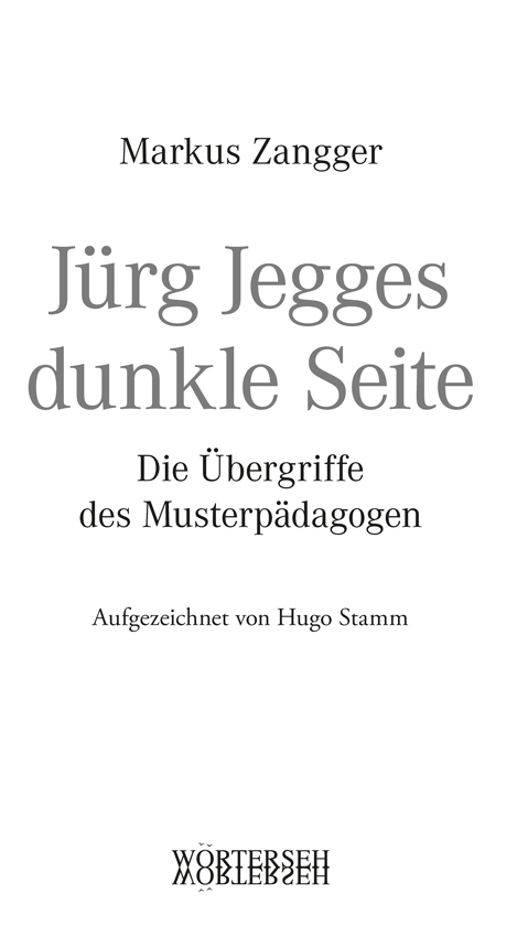 Markus Zangger – Jürg Jegges dunkle Seite | Die Übergriffe des Musterpädagogen – Aufgezeichnet von Hugo Stamm – WÖRTERSEH