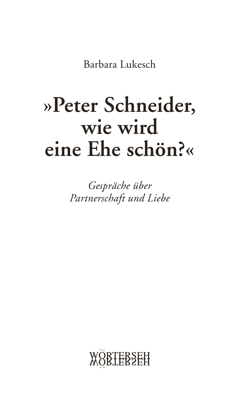 Barbara Lukesch | »Peter Schneider, wie wird eine Ehe schön?« – Gespräche über Partnerschaft und Liebe | WÖRTERSEH