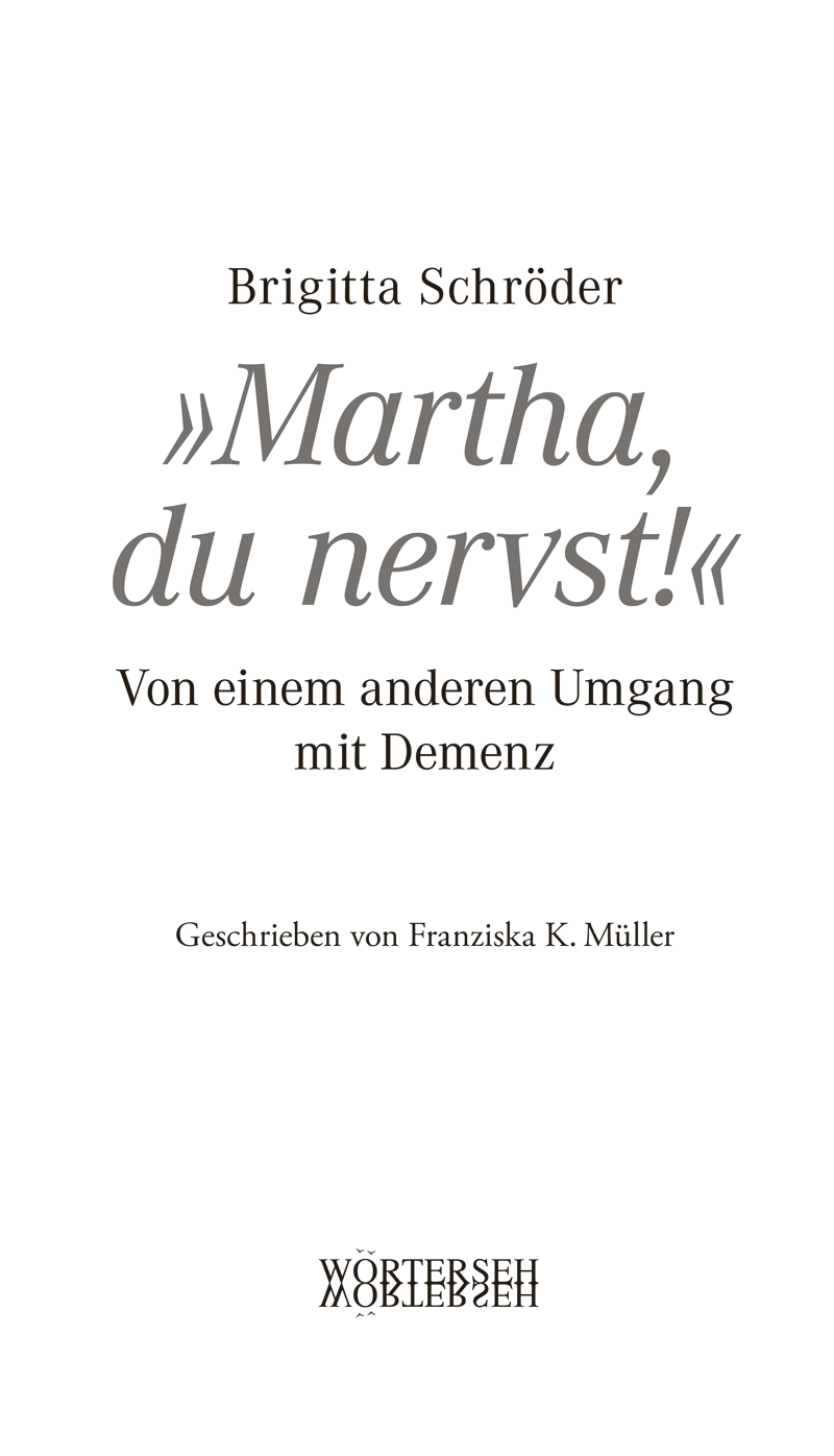 Brigitta Schröder | »Martha, du nervst!« – Von einem anderen Umgang mit Demenz | Geschrieben von Franziska K. Müller | WÖRTERSEH