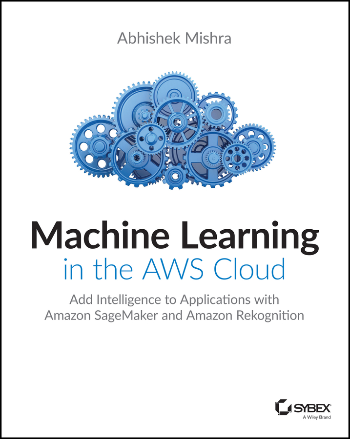 Cover: Machine Learning in the AWS Cloud by Abhishek Mishra