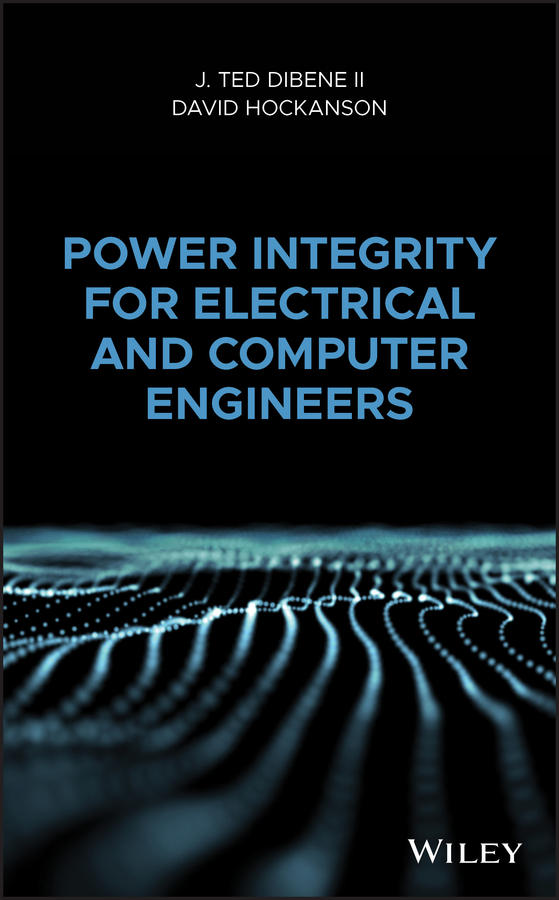 Power Integrity for Electrical and Computer Engineers, by J. Ted Dibene II