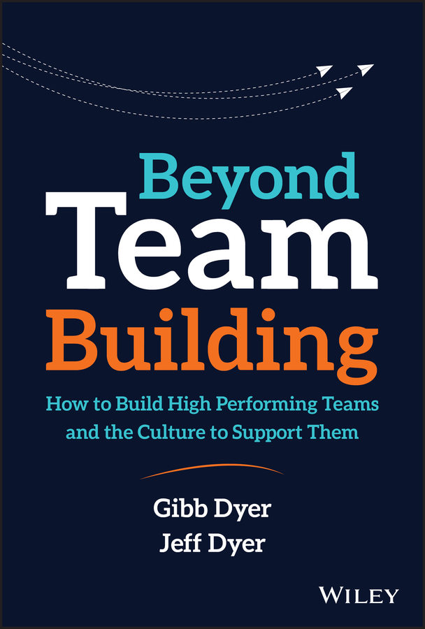 Beyond Team Building by W Gibb Dyer  Jr, H Jeffrey Dyer