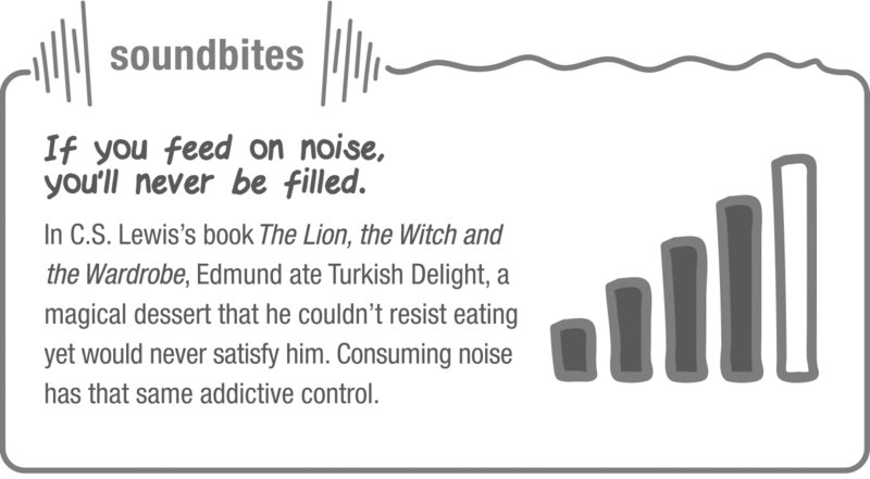 Image of a soundbite in which it is stated that if you feed on noise, you’ll never be filled, and that consuming noise has an addictive control. This point is illustrated using a literary example.