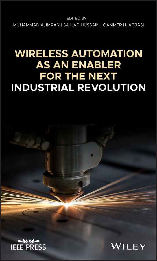 Wireless Automation as an Enabler for the Next Industrial Revolution edited by Muhammad A. Imran, Sajjad Hussain, Qammer H. Abbasi