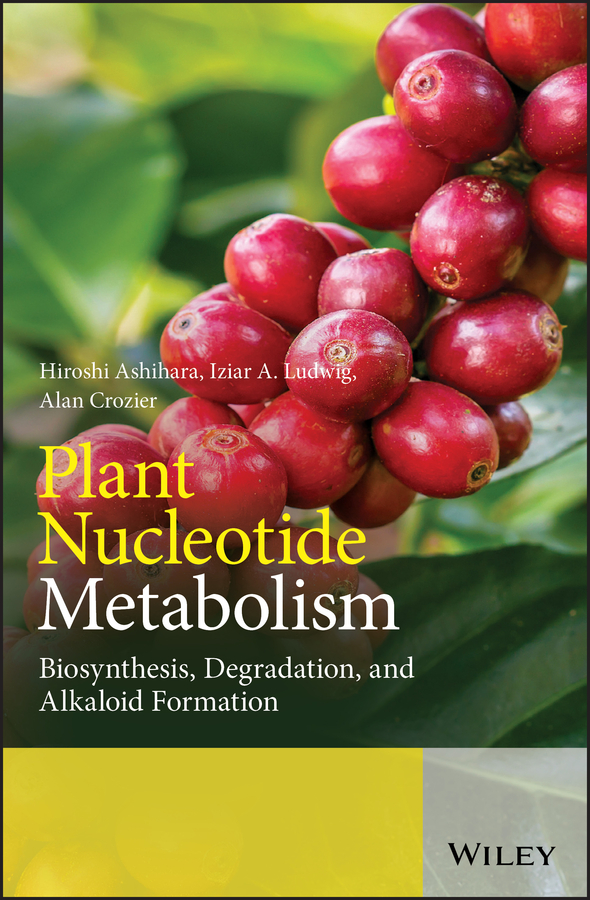 Cover: Plant NucleotideMetabolism – Biosynthesis, Degradation, and Alkaloid Formation by Hiroshi Ashihara, Iziar A. Ludwig, Alan Crozier