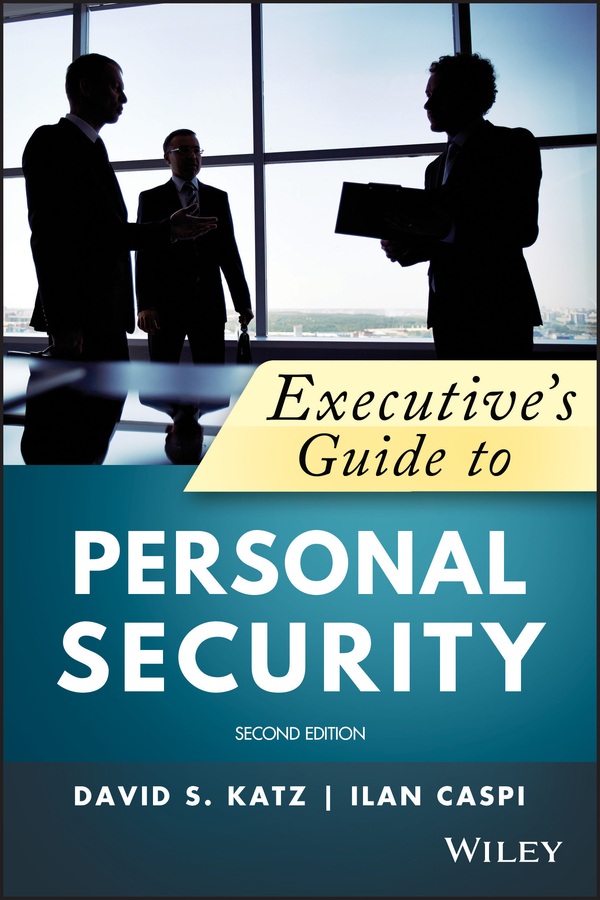 Executive's Guide to Personal Security, 2nd Edition, second edition by David Katz, Ilan Caspi