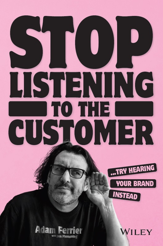 Cover: Stop Listening to the Customer: Try hearing your brand instead by Adam Ferrier with Jen Flemming