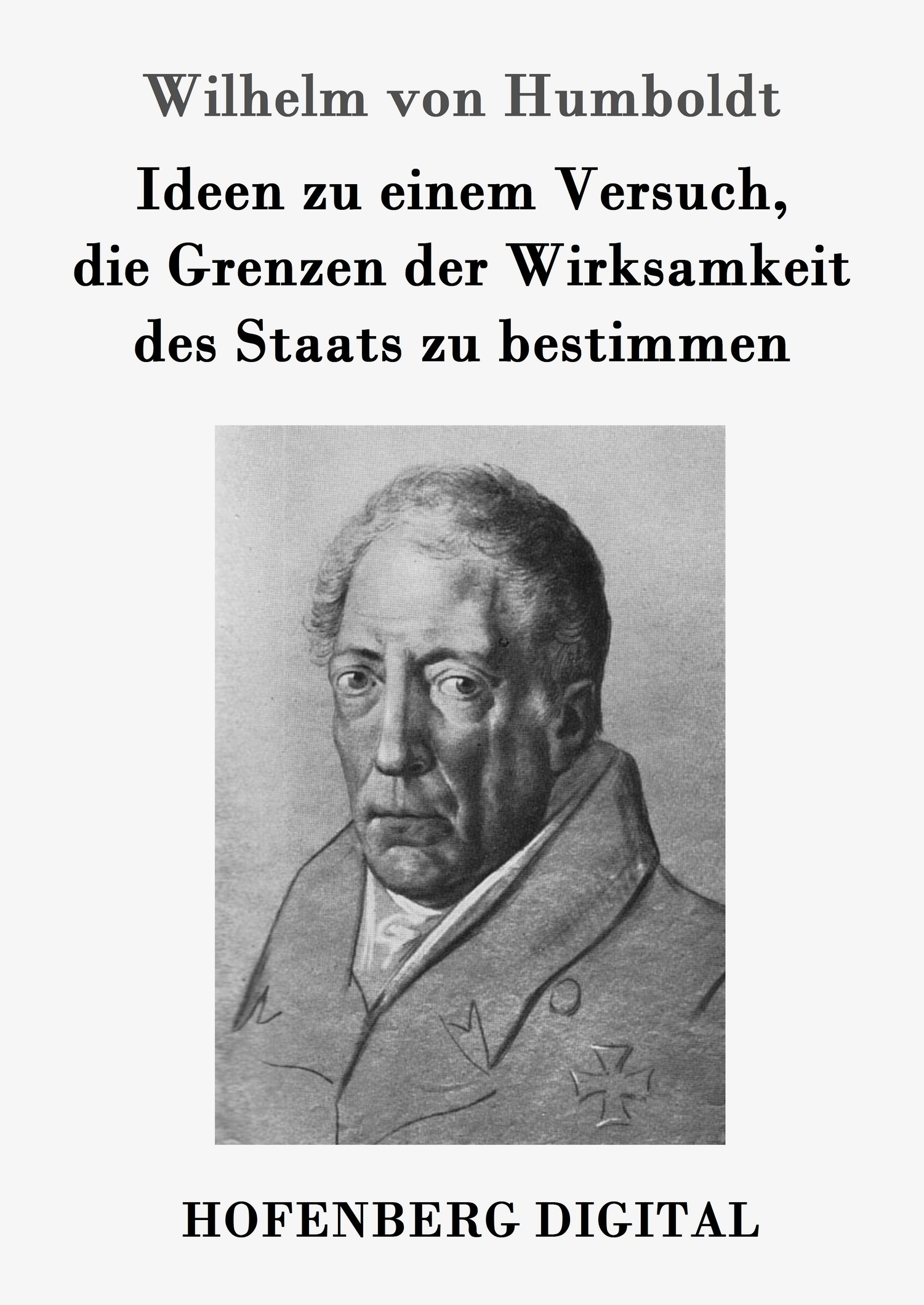 Wilhelm von Humboldt: Ideen zu einem Versuch, die Grenzen der Wirksamkeit des Staats zu bestimmen