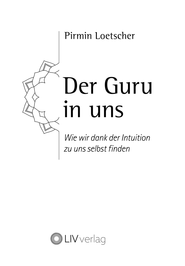 Pirmin Loetscher | Der Guru in uns – Wie wir dank der Intuition zu uns selbst finden | LIV verlag