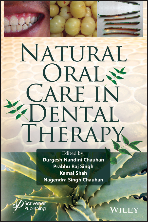 Natural Oral Care in Dental Therapy, Edited by Durgesh Nandini Chauhan, Prabhu Raj Singh, Kamal Shah and Nagendra Singh Chauhan