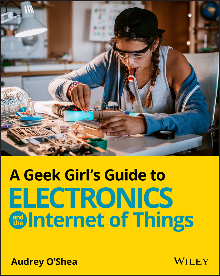 Cover: A Geek Girl's Guide to Electronics and the Internet of Things by Audrey O'Shea