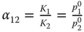 alpha 12 equals StartFraction upper K 1 Over upper K 2 EndFraction equals StartFraction p 1 Superscript 0 Baseline Over p 2 Superscript 0 Baseline EndFraction