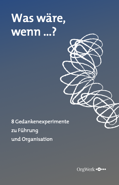 Was wäre, wenn …? 8 Gedankenexperimente zu Führung und Organisation cover-image, Was wäre, wenn …? 8 Gedankenexperimente zu Führung und Organisation